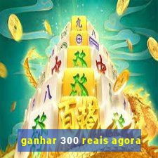 ganhar 300 reais agora